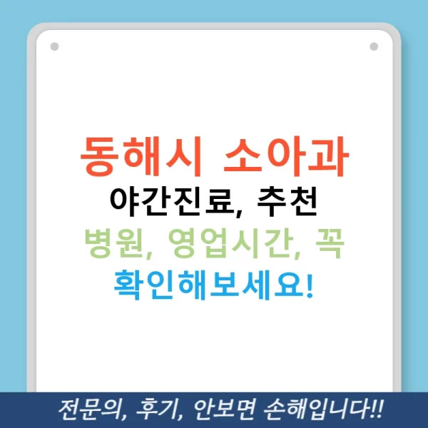 동해시 소아과 야간진료, 추천 병원, 영업시간, 꼭 확인해보세요!