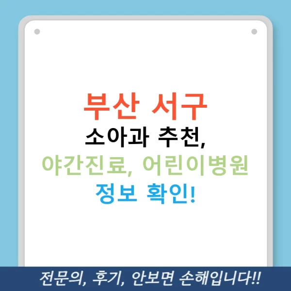 부산 서구 소아과 추천, 야간진료, 어린이병원 정보 확인!