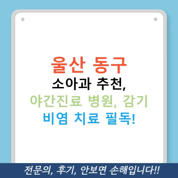 울산 동구 소아과 추천, 야간진료 병원, 감기 비염 치료 필독!