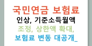 국민연금 보험료 인상, 기준소득월액 조정, 상한액 확대, 보험료 변동 대공개!