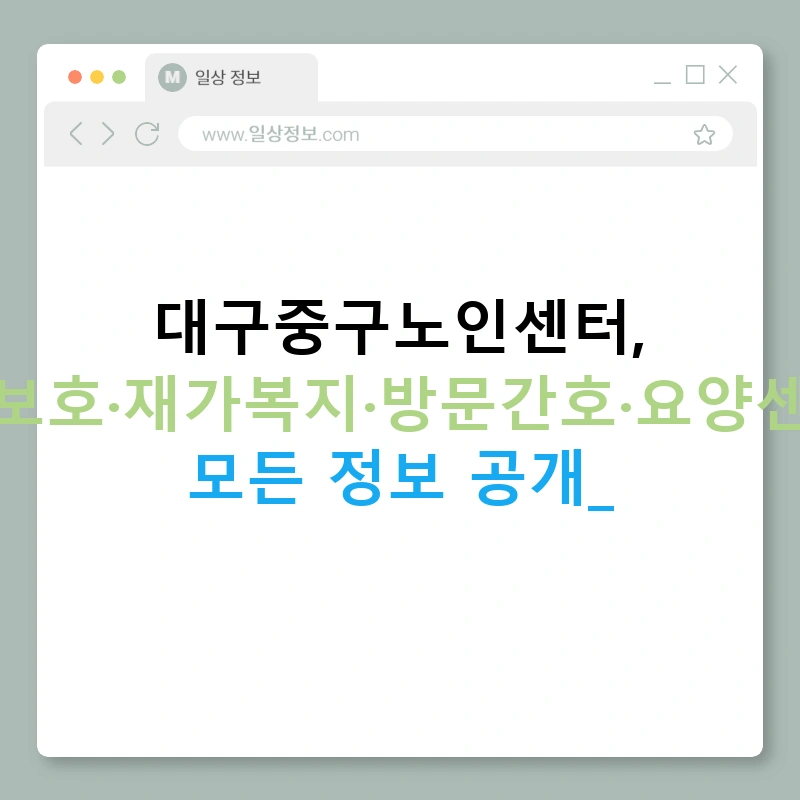 대구중구노인센터, 주간보호·재가복지·방문간호·요양센터의 모든 정보 공개!