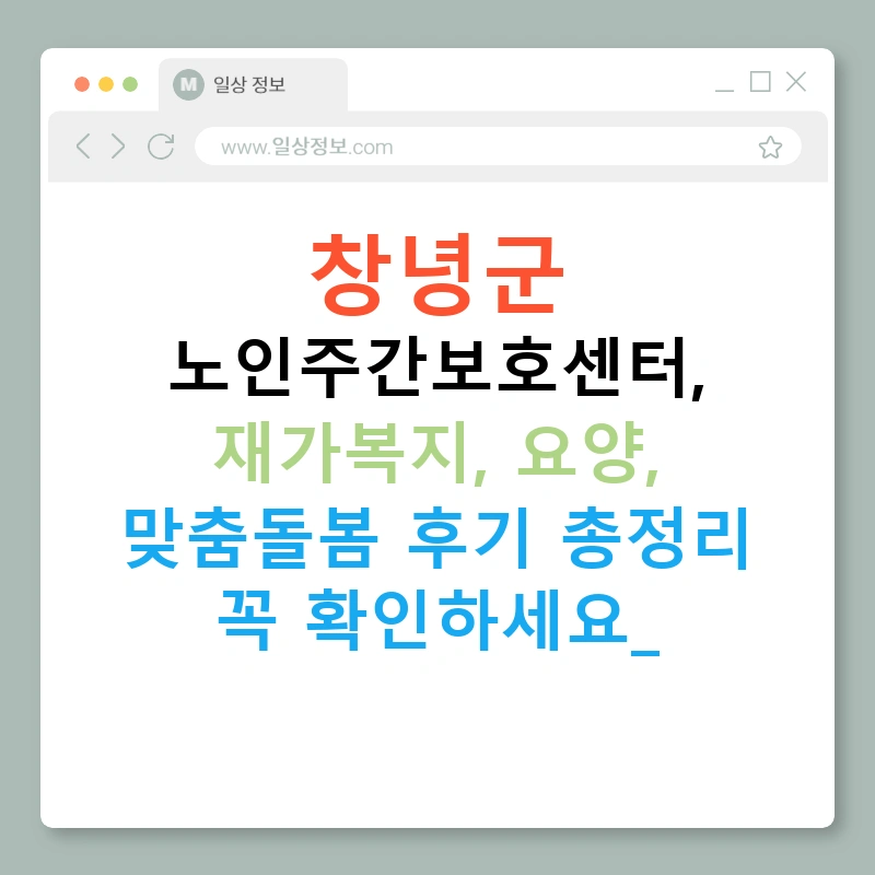 창녕군 노인주간보호센터, 재가복지, 요양, 맞춤돌봄 후기 총정리 꼭 확인하세요!